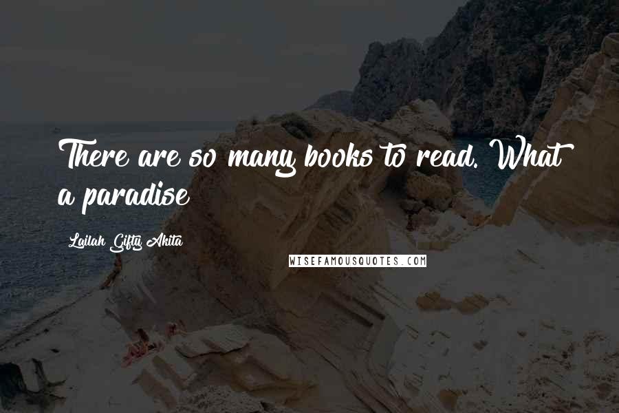 Lailah Gifty Akita Quotes: There are so many books to read. What a paradise!