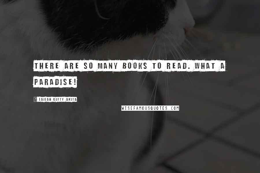 Lailah Gifty Akita Quotes: There are so many books to read. What a paradise!