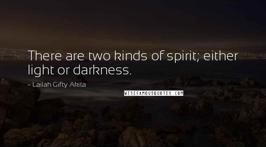 Lailah Gifty Akita Quotes: There are two kinds of spirit; either light or darkness.