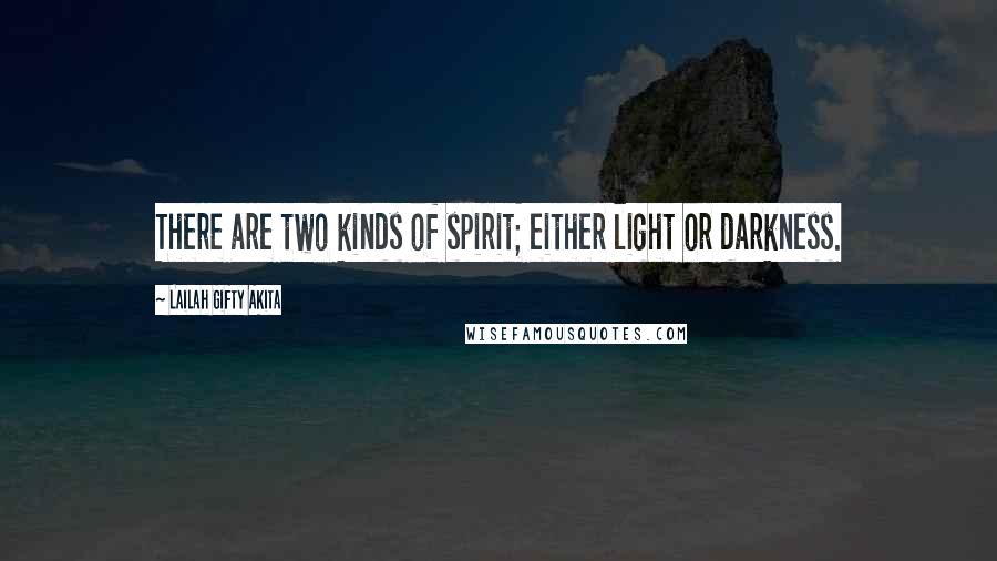 Lailah Gifty Akita Quotes: There are two kinds of spirit; either light or darkness.