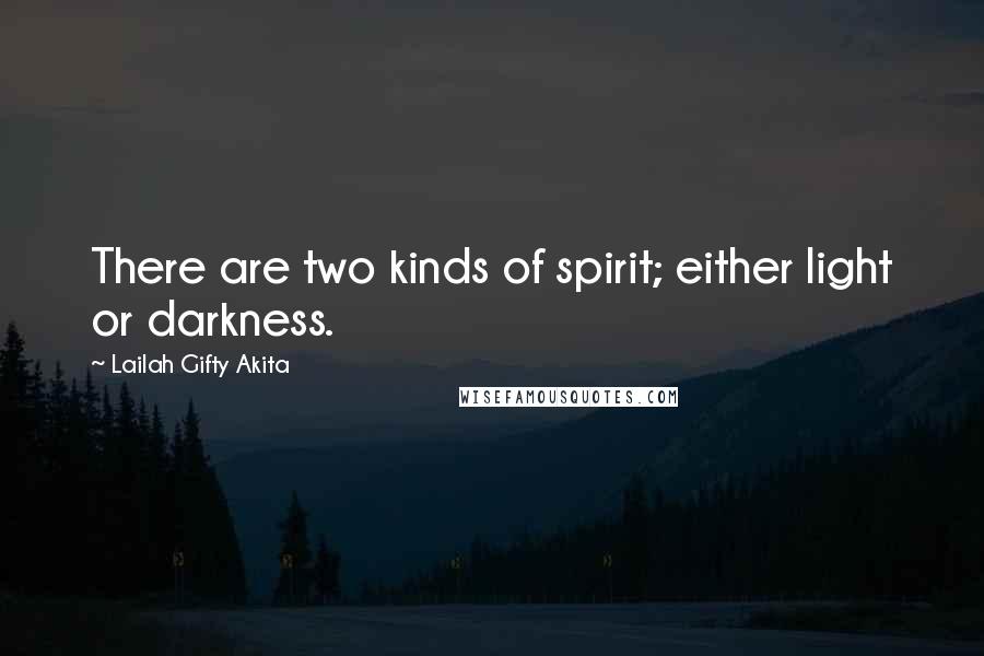 Lailah Gifty Akita Quotes: There are two kinds of spirit; either light or darkness.