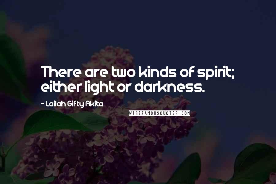 Lailah Gifty Akita Quotes: There are two kinds of spirit; either light or darkness.