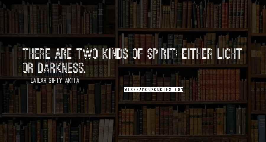 Lailah Gifty Akita Quotes: There are two kinds of spirit; either light or darkness.