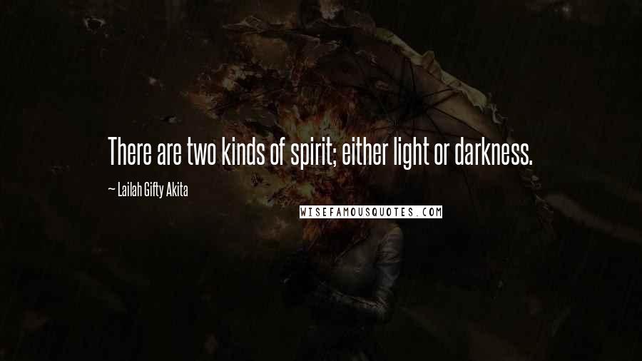 Lailah Gifty Akita Quotes: There are two kinds of spirit; either light or darkness.