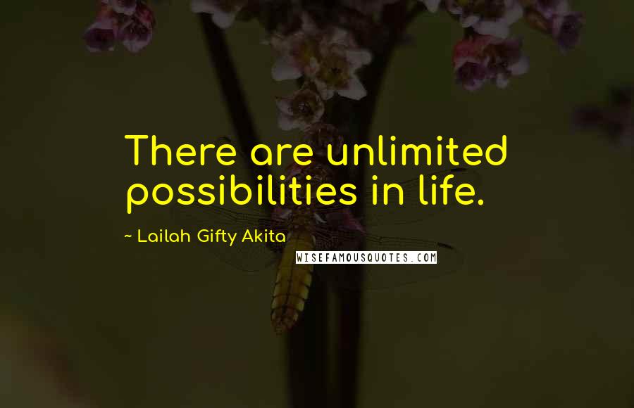 Lailah Gifty Akita Quotes: There are unlimited possibilities in life.