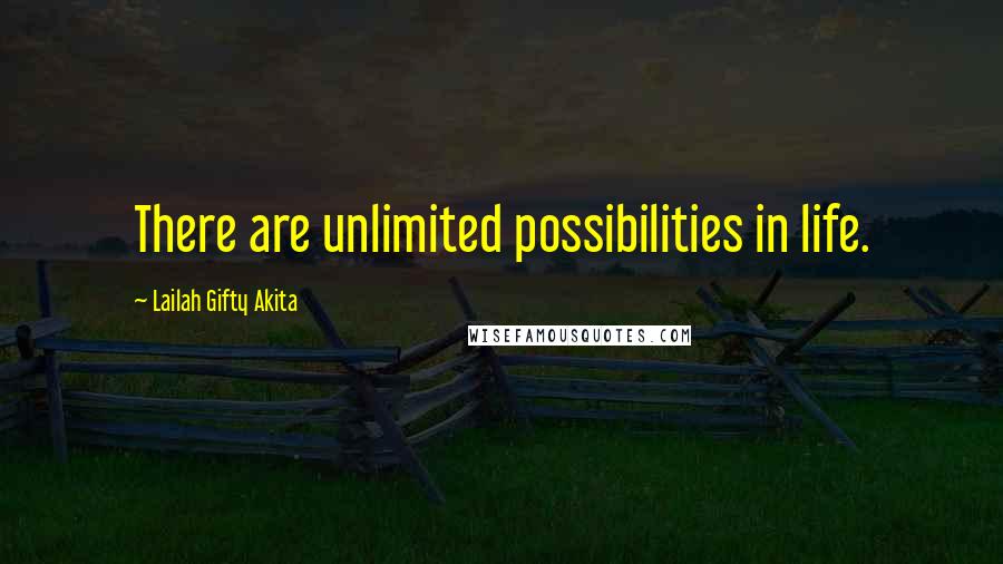 Lailah Gifty Akita Quotes: There are unlimited possibilities in life.