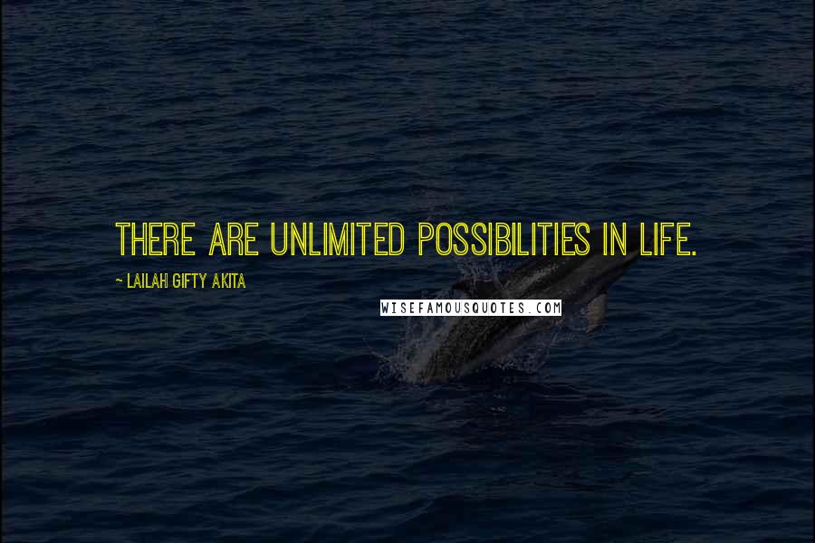 Lailah Gifty Akita Quotes: There are unlimited possibilities in life.