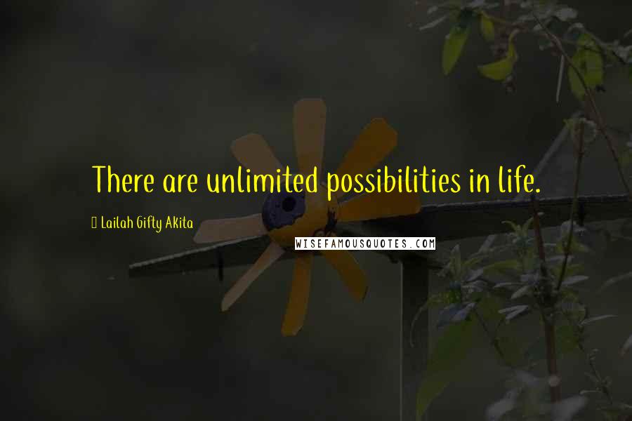 Lailah Gifty Akita Quotes: There are unlimited possibilities in life.