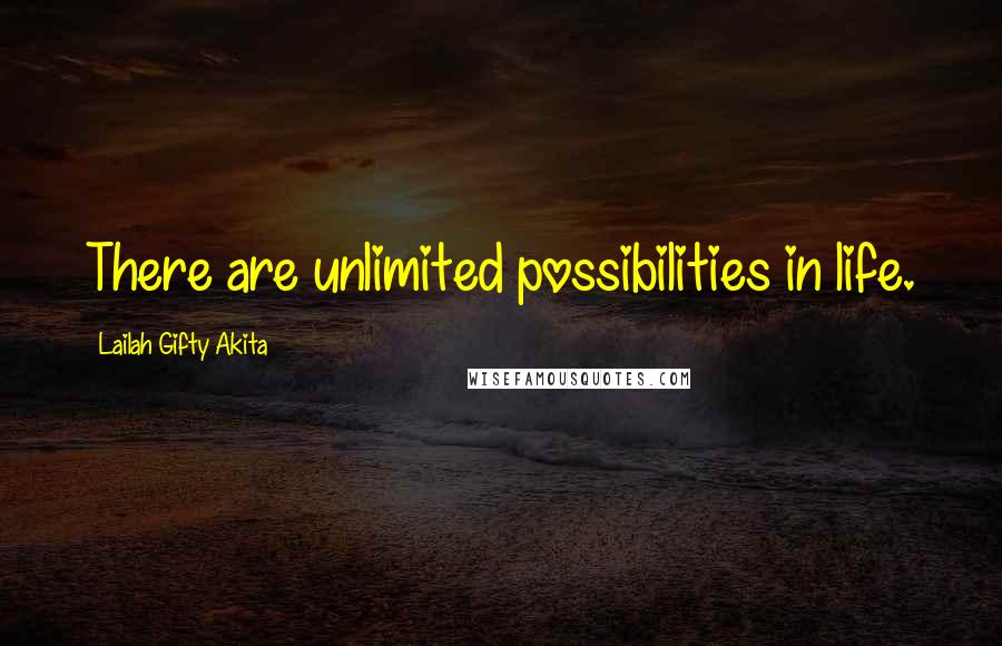 Lailah Gifty Akita Quotes: There are unlimited possibilities in life.