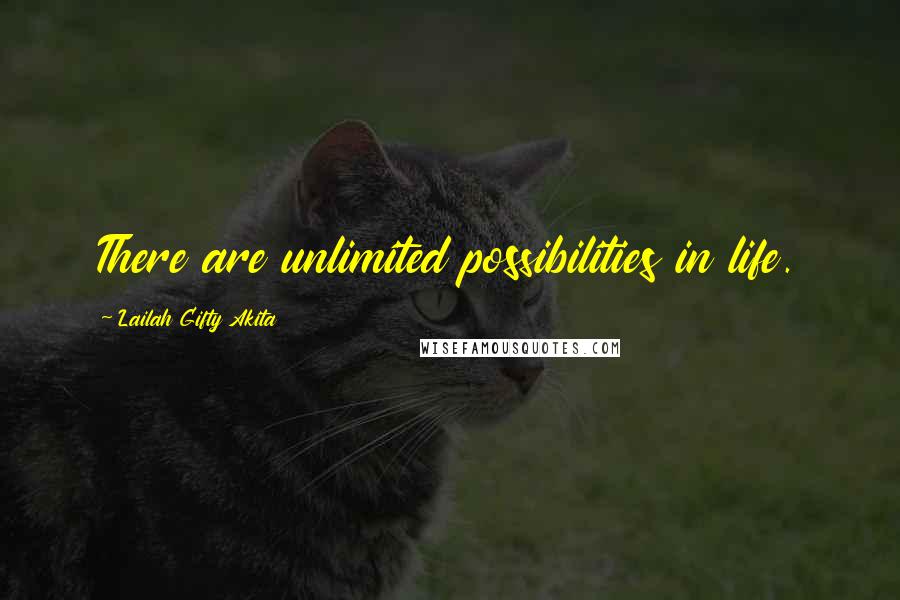 Lailah Gifty Akita Quotes: There are unlimited possibilities in life.