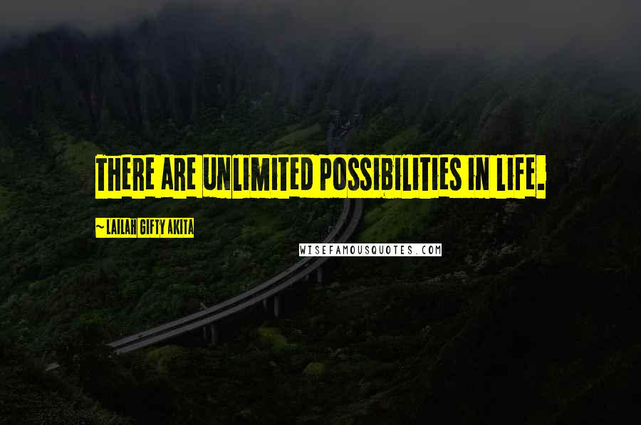 Lailah Gifty Akita Quotes: There are unlimited possibilities in life.