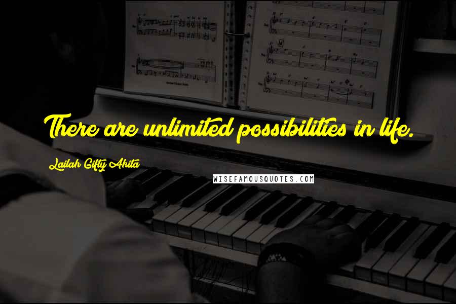 Lailah Gifty Akita Quotes: There are unlimited possibilities in life.