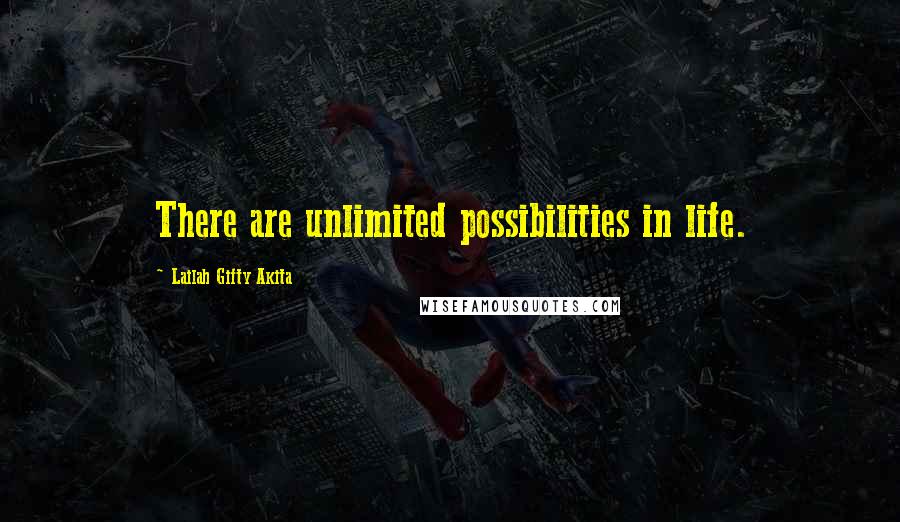 Lailah Gifty Akita Quotes: There are unlimited possibilities in life.