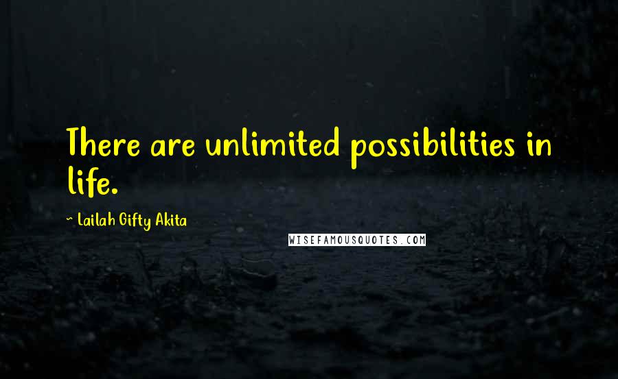 Lailah Gifty Akita Quotes: There are unlimited possibilities in life.