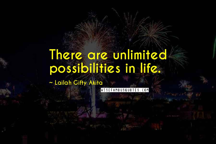 Lailah Gifty Akita Quotes: There are unlimited possibilities in life.