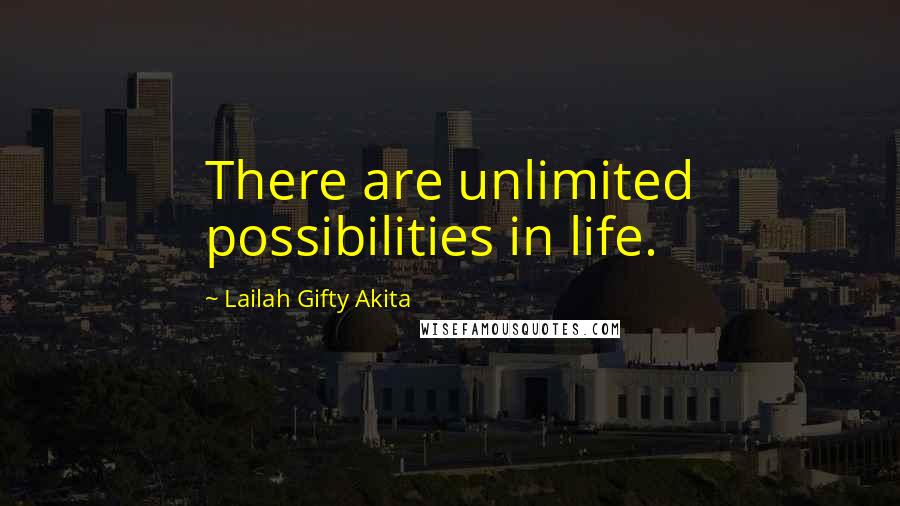 Lailah Gifty Akita Quotes: There are unlimited possibilities in life.