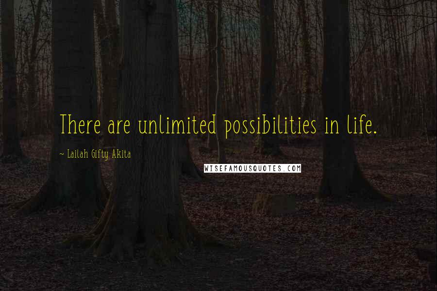 Lailah Gifty Akita Quotes: There are unlimited possibilities in life.