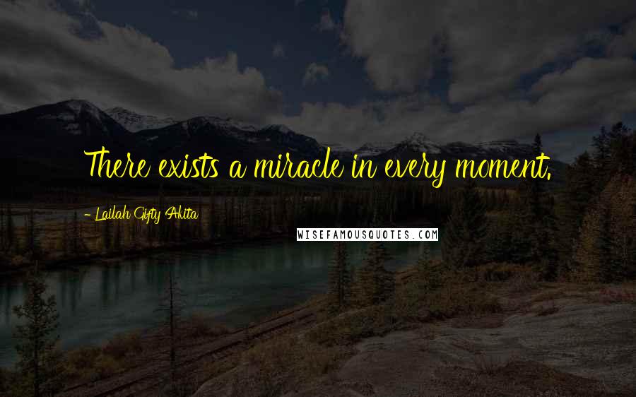 Lailah Gifty Akita Quotes: There exists a miracle in every moment.