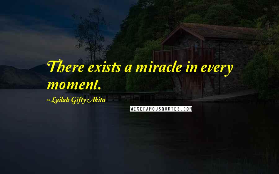 Lailah Gifty Akita Quotes: There exists a miracle in every moment.