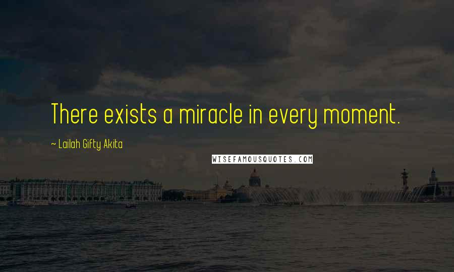 Lailah Gifty Akita Quotes: There exists a miracle in every moment.