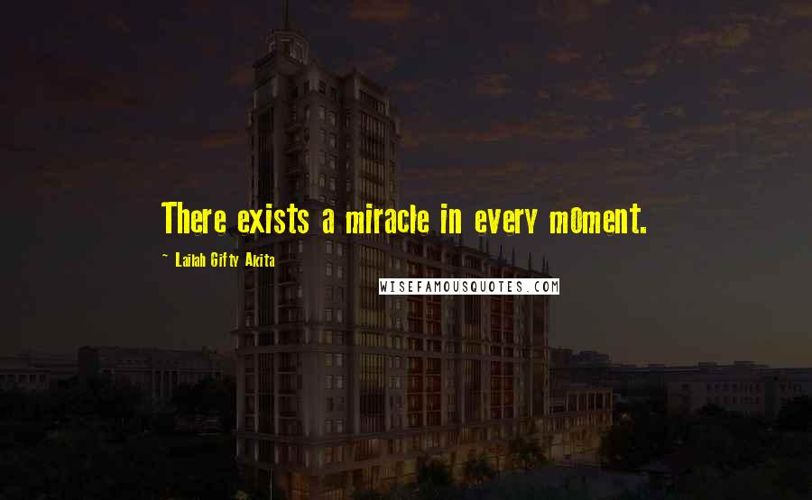 Lailah Gifty Akita Quotes: There exists a miracle in every moment.