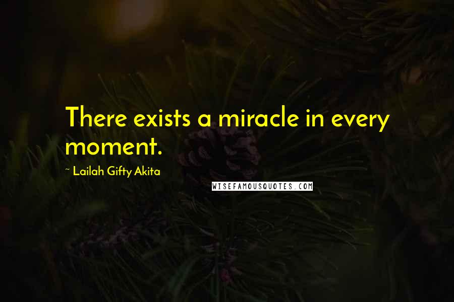 Lailah Gifty Akita Quotes: There exists a miracle in every moment.