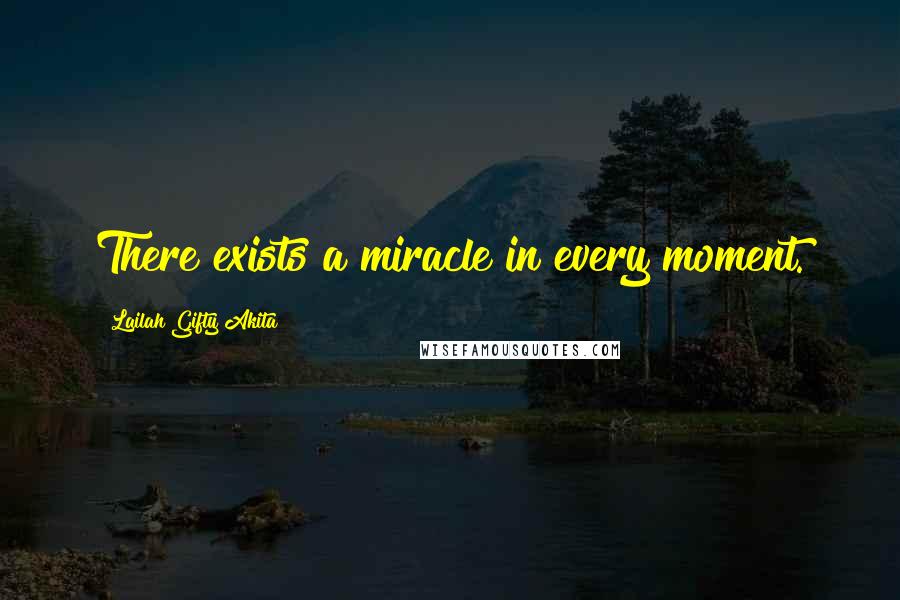 Lailah Gifty Akita Quotes: There exists a miracle in every moment.