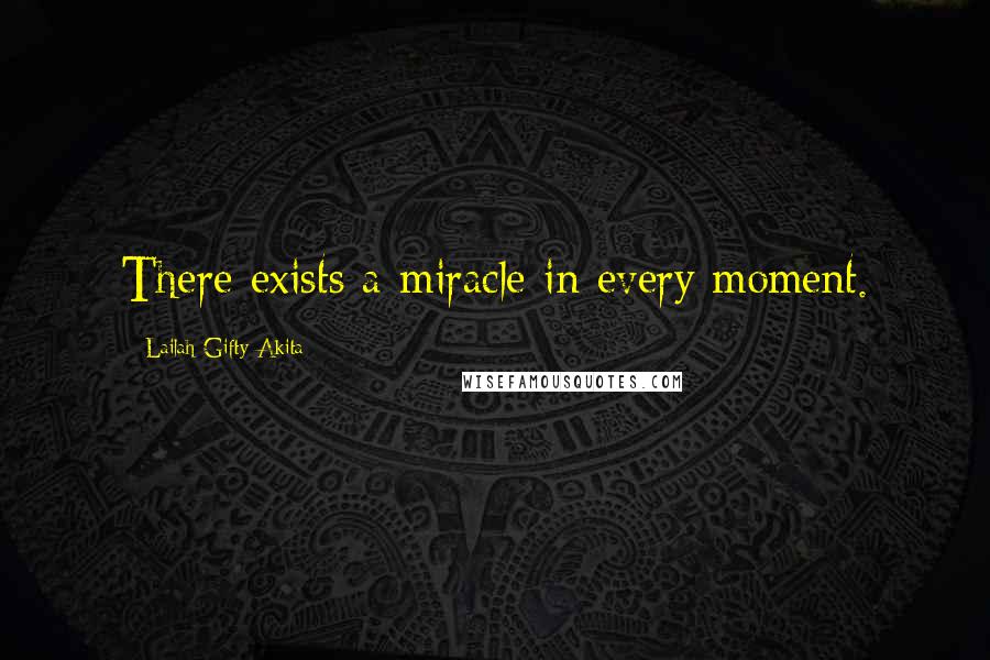 Lailah Gifty Akita Quotes: There exists a miracle in every moment.