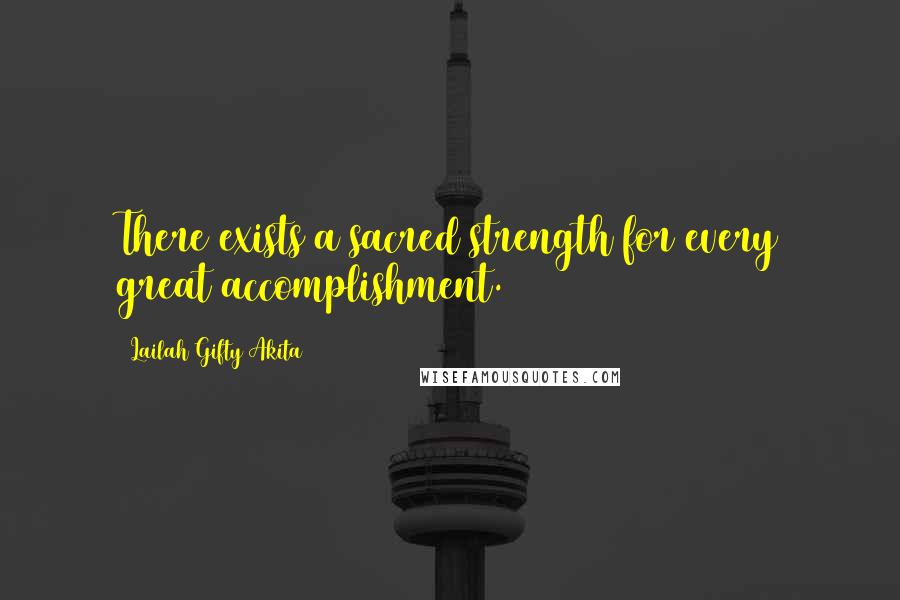 Lailah Gifty Akita Quotes: There exists a sacred strength for every great accomplishment.