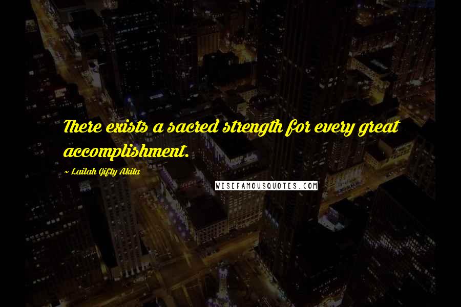 Lailah Gifty Akita Quotes: There exists a sacred strength for every great accomplishment.