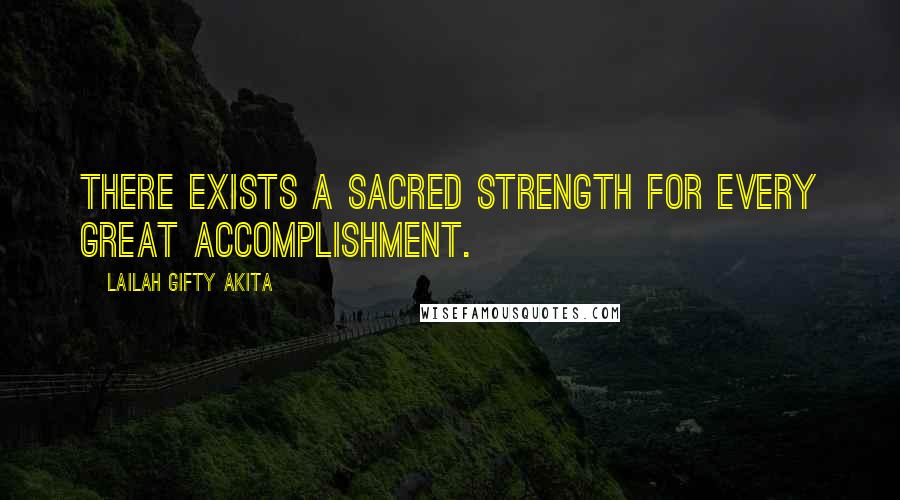Lailah Gifty Akita Quotes: There exists a sacred strength for every great accomplishment.
