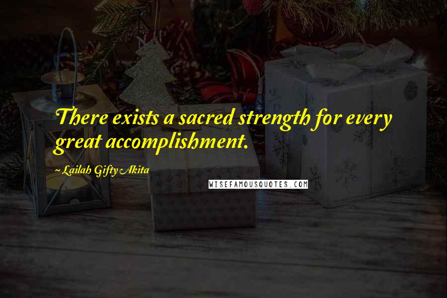 Lailah Gifty Akita Quotes: There exists a sacred strength for every great accomplishment.