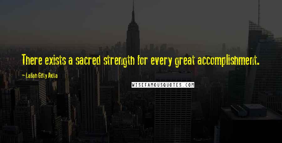 Lailah Gifty Akita Quotes: There exists a sacred strength for every great accomplishment.