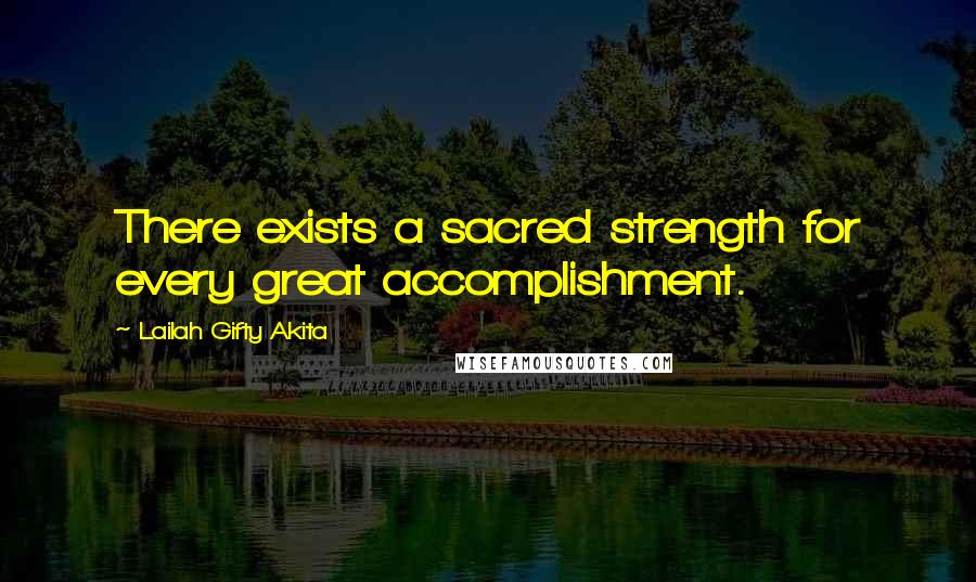 Lailah Gifty Akita Quotes: There exists a sacred strength for every great accomplishment.