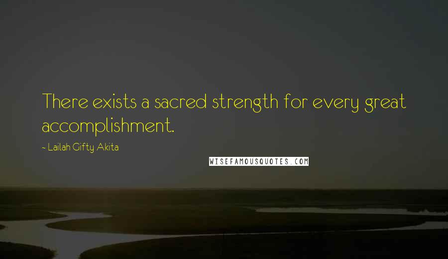 Lailah Gifty Akita Quotes: There exists a sacred strength for every great accomplishment.