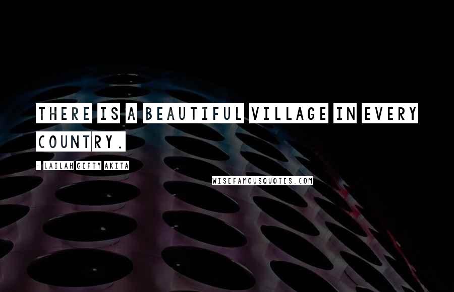 Lailah Gifty Akita Quotes: There is a beautiful village in every country.