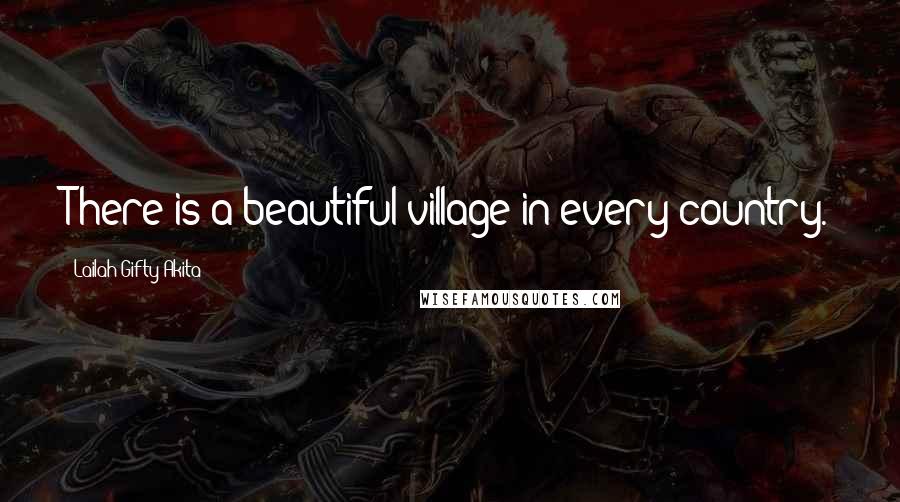 Lailah Gifty Akita Quotes: There is a beautiful village in every country.