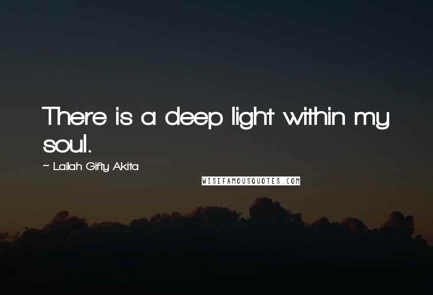 Lailah Gifty Akita Quotes: There is a deep light within my soul.