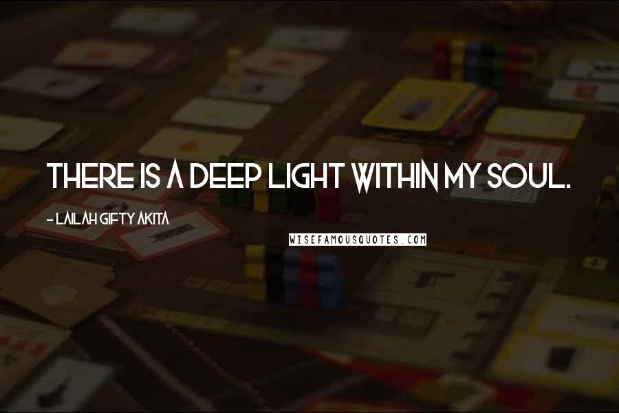 Lailah Gifty Akita Quotes: There is a deep light within my soul.