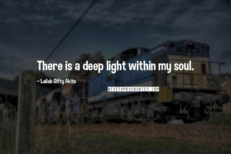 Lailah Gifty Akita Quotes: There is a deep light within my soul.