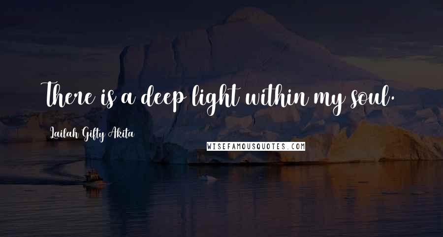 Lailah Gifty Akita Quotes: There is a deep light within my soul.