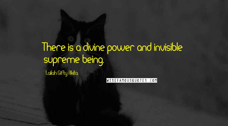 Lailah Gifty Akita Quotes: There is a divine power and invisible supreme-being.