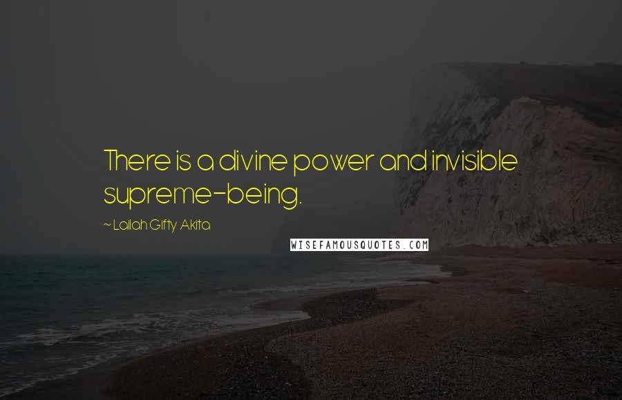 Lailah Gifty Akita Quotes: There is a divine power and invisible supreme-being.