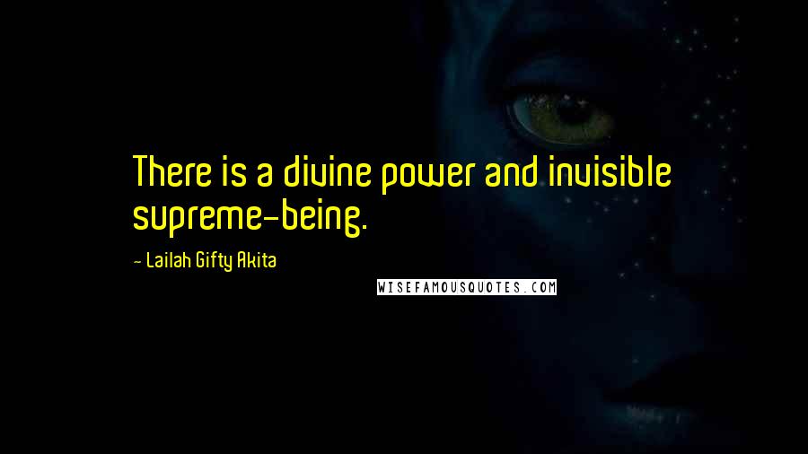 Lailah Gifty Akita Quotes: There is a divine power and invisible supreme-being.