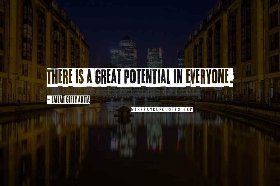 Lailah Gifty Akita Quotes: There is a great potential in everyone.