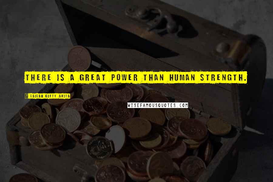 Lailah Gifty Akita Quotes: There is a great power than human strength.