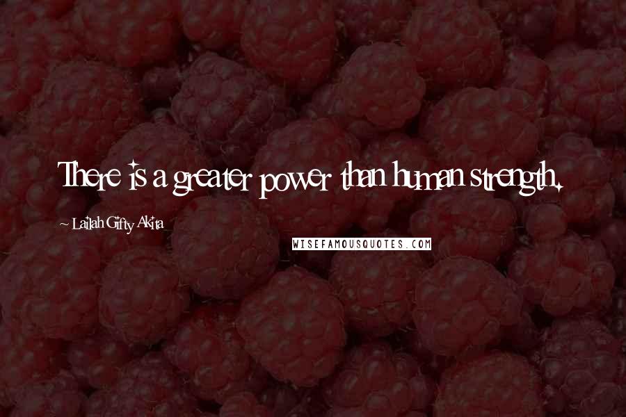 Lailah Gifty Akita Quotes: There is a greater power than human strength.