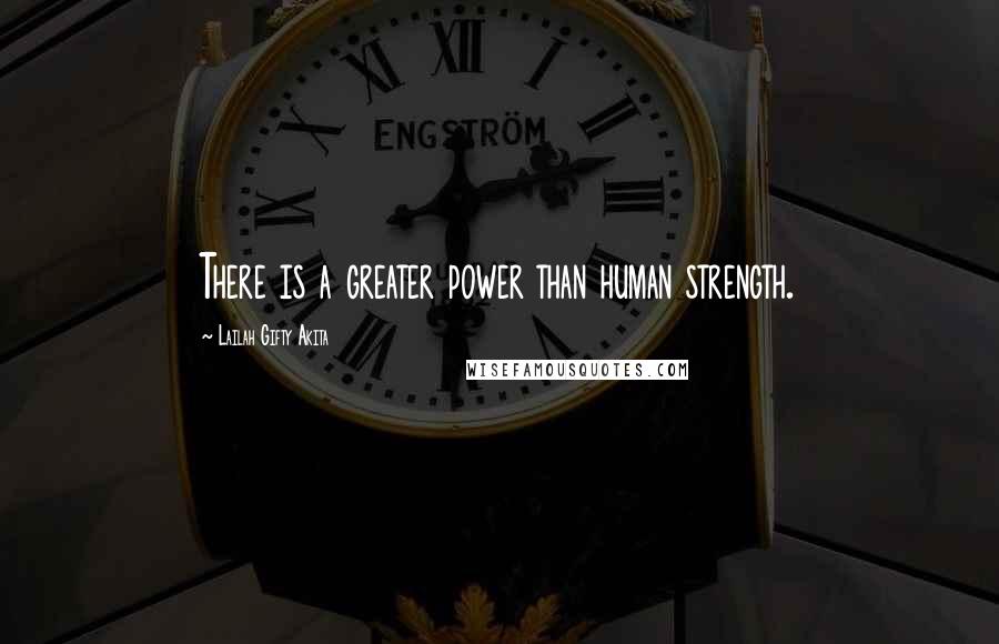 Lailah Gifty Akita Quotes: There is a greater power than human strength.