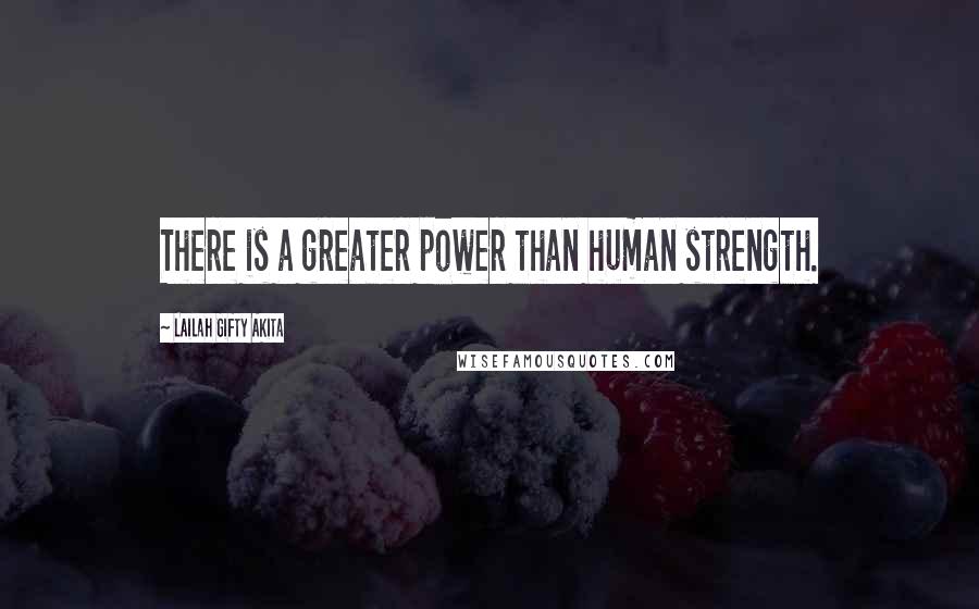 Lailah Gifty Akita Quotes: There is a greater power than human strength.