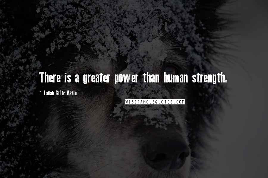 Lailah Gifty Akita Quotes: There is a greater power than human strength.